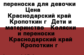переноска для девочки › Цена ­ 350 - Краснодарский край, Кропоткин г. Дети и материнство » Коляски и переноски   . Краснодарский край,Кропоткин г.